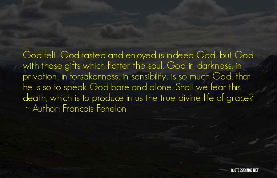 Francois Fenelon Quotes: God Felt, God Tasted And Enjoyed Is Indeed God, But God With Those Gifts Which Flatter The Soul, God In