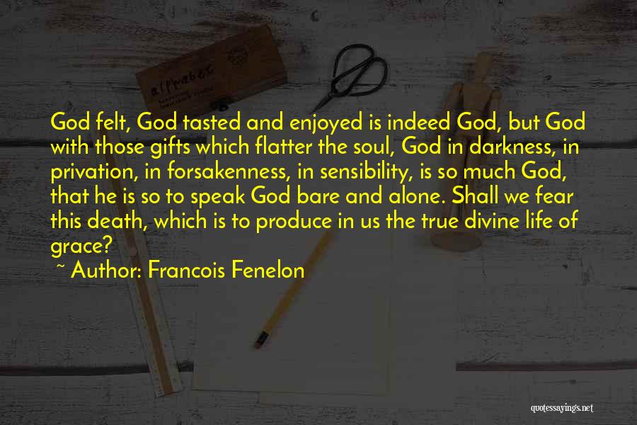 Francois Fenelon Quotes: God Felt, God Tasted And Enjoyed Is Indeed God, But God With Those Gifts Which Flatter The Soul, God In