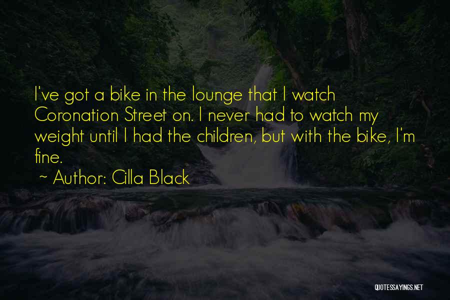 Cilla Black Quotes: I've Got A Bike In The Lounge That I Watch Coronation Street On. I Never Had To Watch My Weight