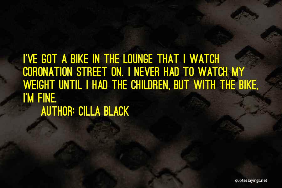 Cilla Black Quotes: I've Got A Bike In The Lounge That I Watch Coronation Street On. I Never Had To Watch My Weight