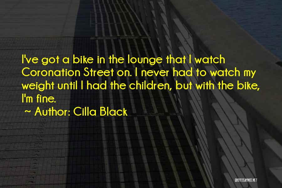 Cilla Black Quotes: I've Got A Bike In The Lounge That I Watch Coronation Street On. I Never Had To Watch My Weight