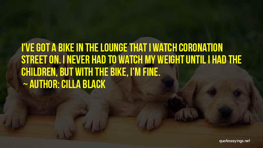 Cilla Black Quotes: I've Got A Bike In The Lounge That I Watch Coronation Street On. I Never Had To Watch My Weight