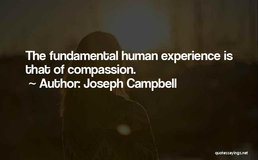 Joseph Campbell Quotes: The Fundamental Human Experience Is That Of Compassion.