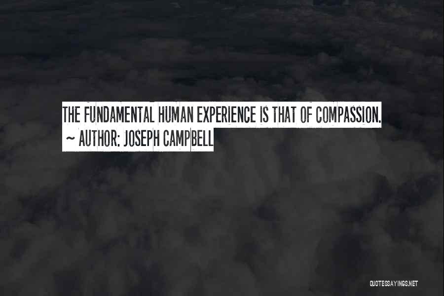 Joseph Campbell Quotes: The Fundamental Human Experience Is That Of Compassion.