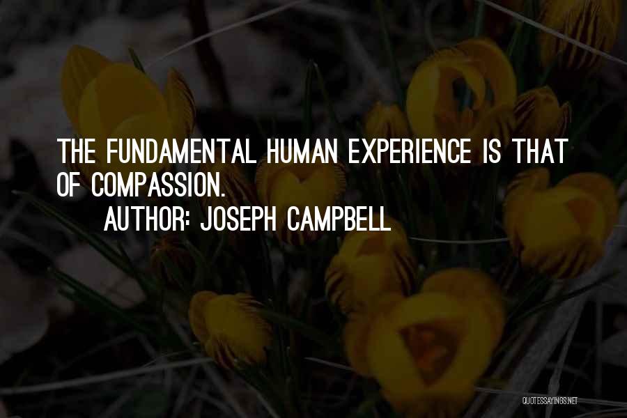 Joseph Campbell Quotes: The Fundamental Human Experience Is That Of Compassion.