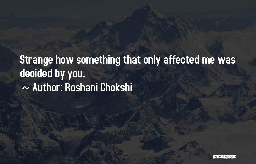Roshani Chokshi Quotes: Strange How Something That Only Affected Me Was Decided By You.