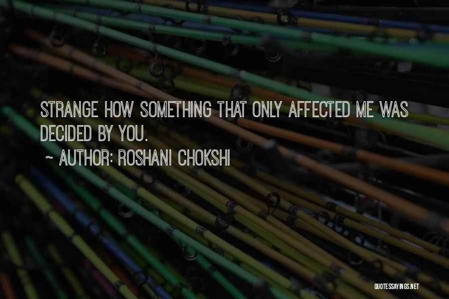 Roshani Chokshi Quotes: Strange How Something That Only Affected Me Was Decided By You.