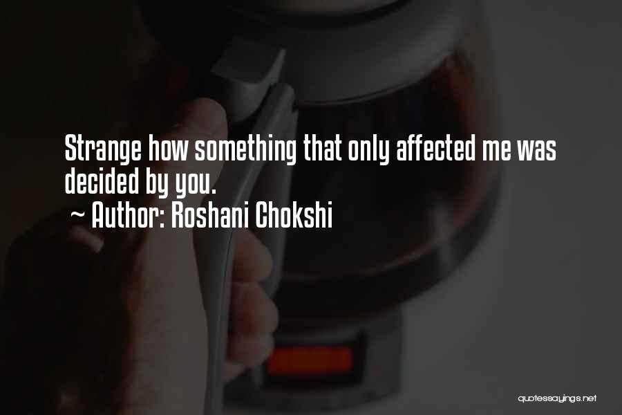 Roshani Chokshi Quotes: Strange How Something That Only Affected Me Was Decided By You.