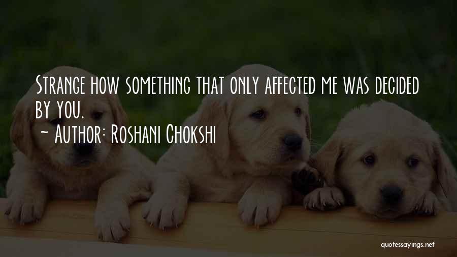 Roshani Chokshi Quotes: Strange How Something That Only Affected Me Was Decided By You.