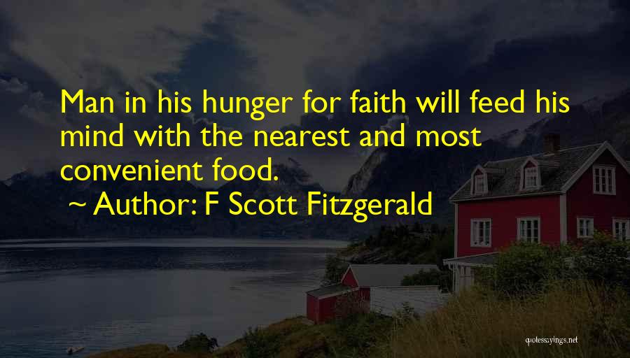 F Scott Fitzgerald Quotes: Man In His Hunger For Faith Will Feed His Mind With The Nearest And Most Convenient Food.