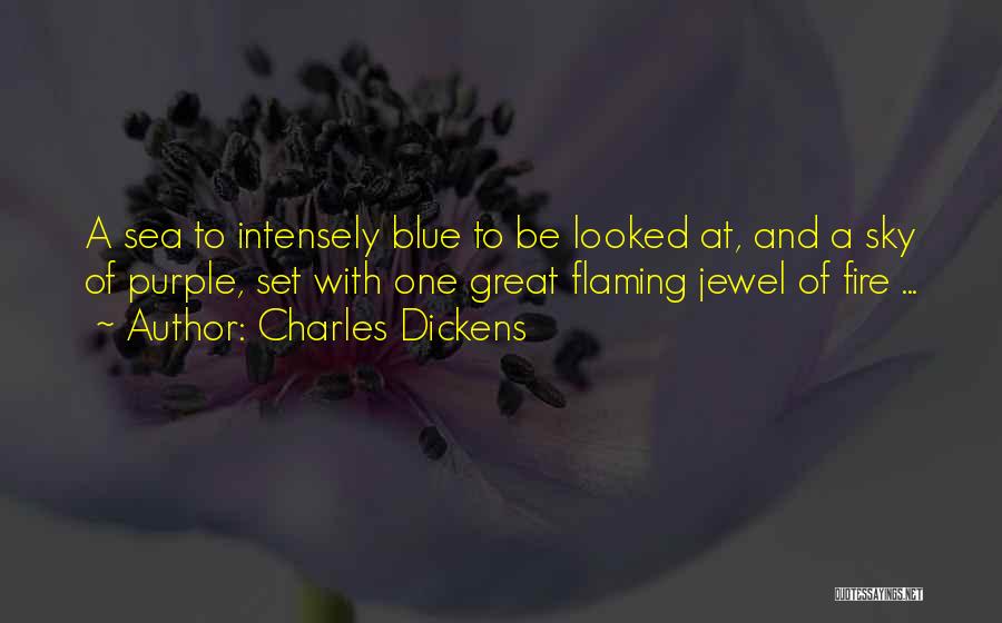 Charles Dickens Quotes: A Sea To Intensely Blue To Be Looked At, And A Sky Of Purple, Set With One Great Flaming Jewel