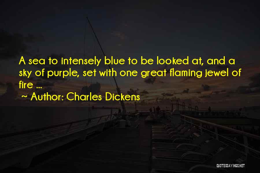 Charles Dickens Quotes: A Sea To Intensely Blue To Be Looked At, And A Sky Of Purple, Set With One Great Flaming Jewel