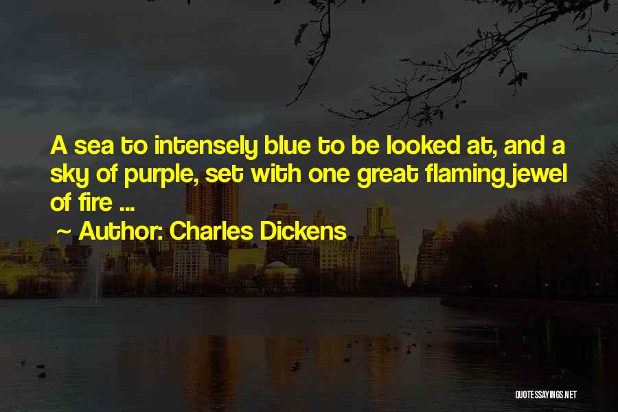 Charles Dickens Quotes: A Sea To Intensely Blue To Be Looked At, And A Sky Of Purple, Set With One Great Flaming Jewel