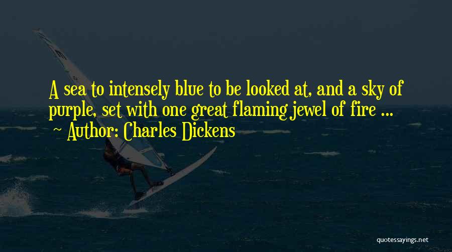 Charles Dickens Quotes: A Sea To Intensely Blue To Be Looked At, And A Sky Of Purple, Set With One Great Flaming Jewel