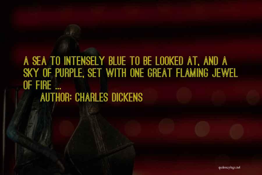 Charles Dickens Quotes: A Sea To Intensely Blue To Be Looked At, And A Sky Of Purple, Set With One Great Flaming Jewel