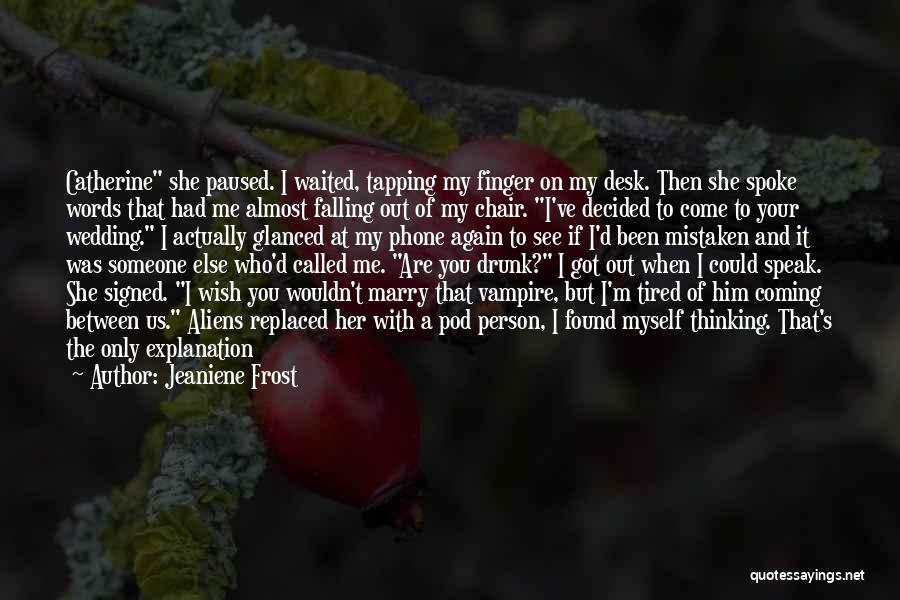 Jeaniene Frost Quotes: Catherine She Paused. I Waited, Tapping My Finger On My Desk. Then She Spoke Words That Had Me Almost Falling