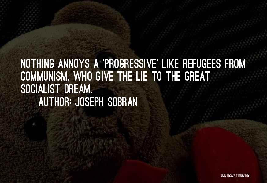 Joseph Sobran Quotes: Nothing Annoys A 'progressive' Like Refugees From Communism, Who Give The Lie To The Great Socialist Dream.