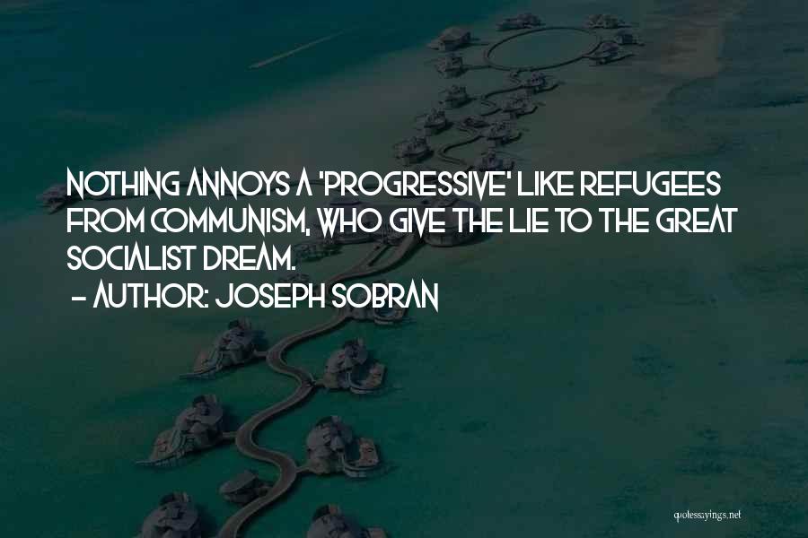 Joseph Sobran Quotes: Nothing Annoys A 'progressive' Like Refugees From Communism, Who Give The Lie To The Great Socialist Dream.