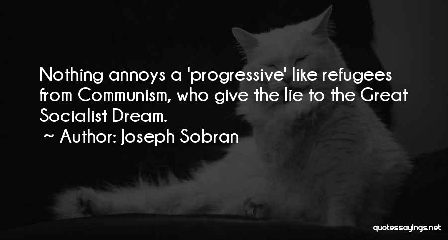 Joseph Sobran Quotes: Nothing Annoys A 'progressive' Like Refugees From Communism, Who Give The Lie To The Great Socialist Dream.