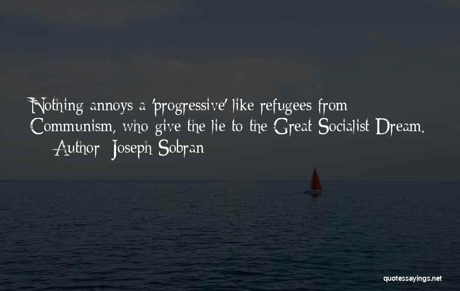 Joseph Sobran Quotes: Nothing Annoys A 'progressive' Like Refugees From Communism, Who Give The Lie To The Great Socialist Dream.