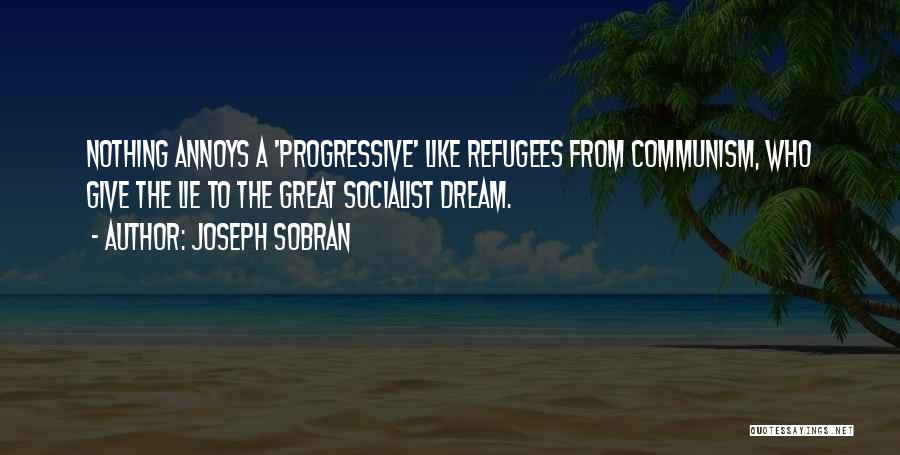 Joseph Sobran Quotes: Nothing Annoys A 'progressive' Like Refugees From Communism, Who Give The Lie To The Great Socialist Dream.