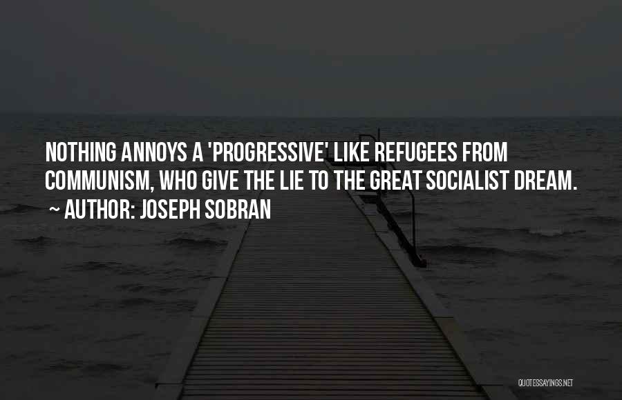 Joseph Sobran Quotes: Nothing Annoys A 'progressive' Like Refugees From Communism, Who Give The Lie To The Great Socialist Dream.