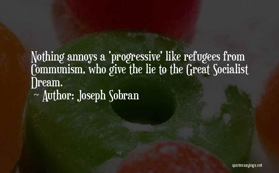 Joseph Sobran Quotes: Nothing Annoys A 'progressive' Like Refugees From Communism, Who Give The Lie To The Great Socialist Dream.