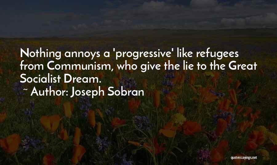 Joseph Sobran Quotes: Nothing Annoys A 'progressive' Like Refugees From Communism, Who Give The Lie To The Great Socialist Dream.