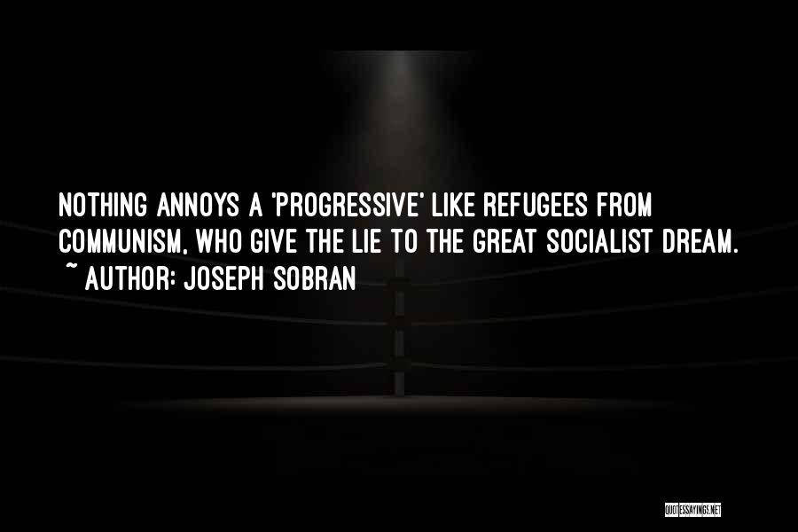 Joseph Sobran Quotes: Nothing Annoys A 'progressive' Like Refugees From Communism, Who Give The Lie To The Great Socialist Dream.