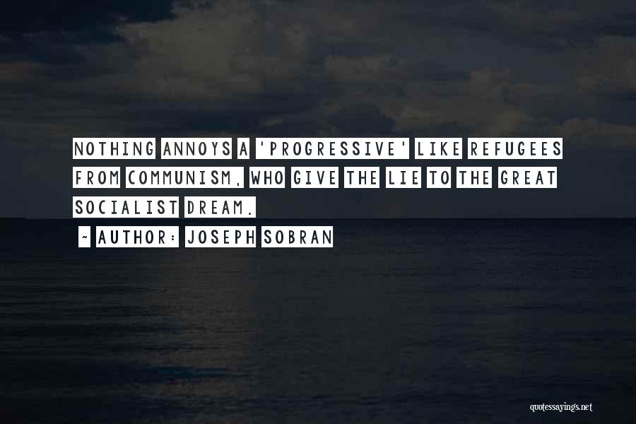 Joseph Sobran Quotes: Nothing Annoys A 'progressive' Like Refugees From Communism, Who Give The Lie To The Great Socialist Dream.