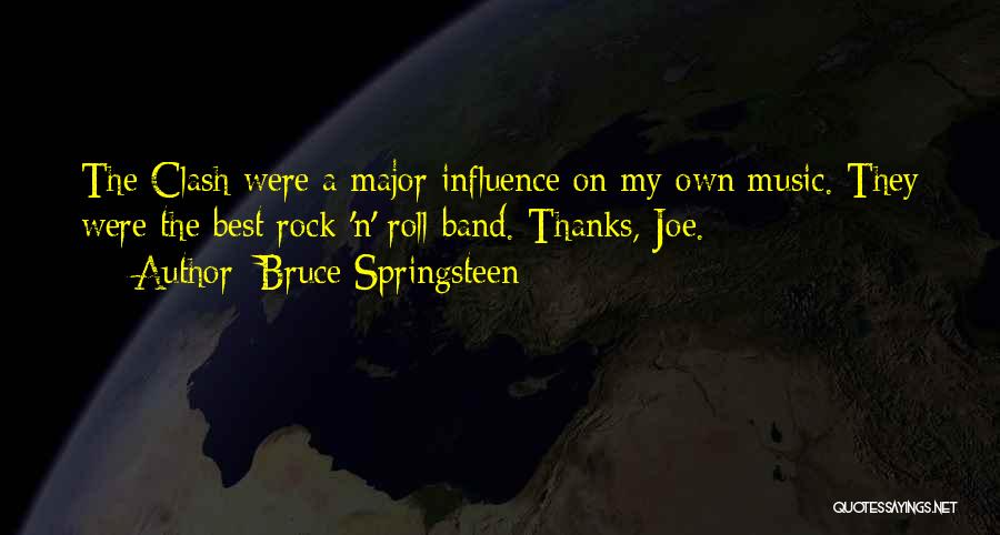 Bruce Springsteen Quotes: The Clash Were A Major Influence On My Own Music. They Were The Best Rock 'n' Roll Band. Thanks, Joe.