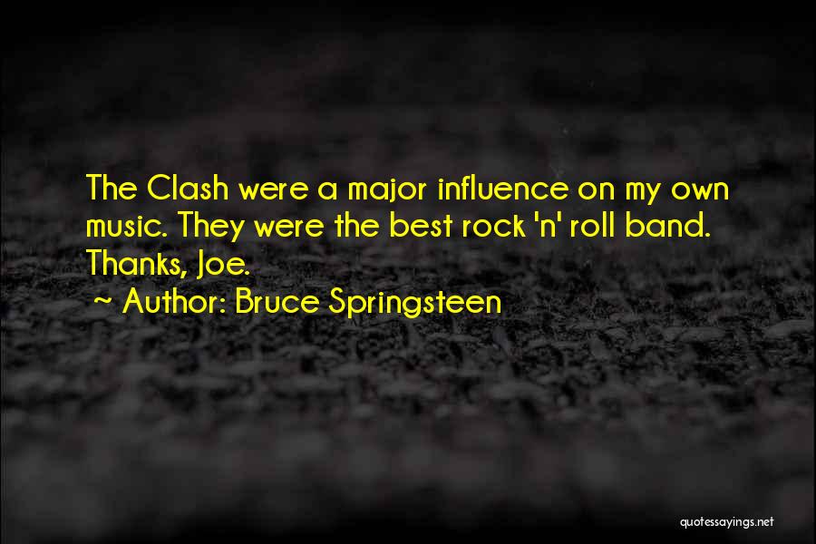 Bruce Springsteen Quotes: The Clash Were A Major Influence On My Own Music. They Were The Best Rock 'n' Roll Band. Thanks, Joe.