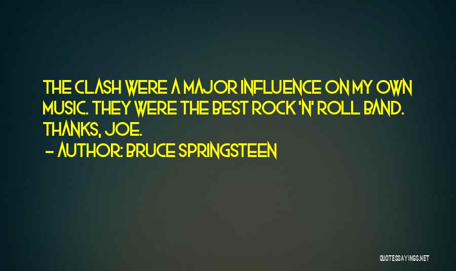 Bruce Springsteen Quotes: The Clash Were A Major Influence On My Own Music. They Were The Best Rock 'n' Roll Band. Thanks, Joe.