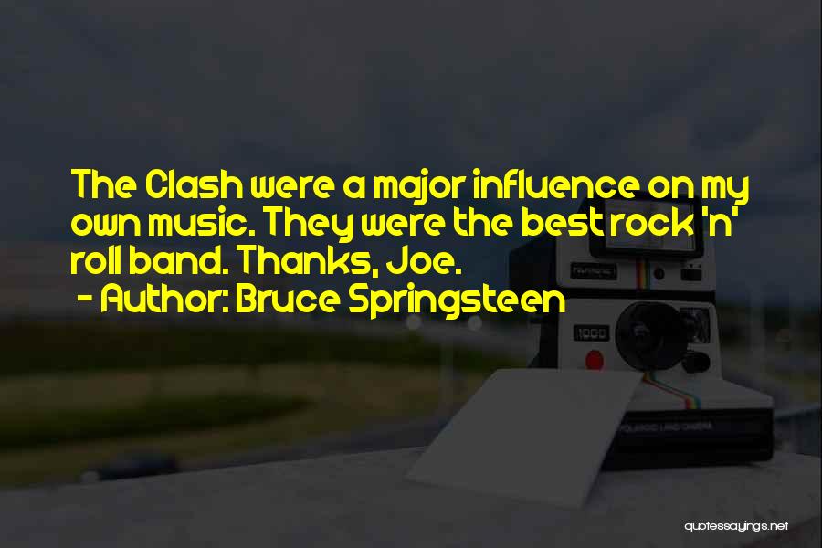 Bruce Springsteen Quotes: The Clash Were A Major Influence On My Own Music. They Were The Best Rock 'n' Roll Band. Thanks, Joe.