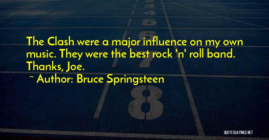 Bruce Springsteen Quotes: The Clash Were A Major Influence On My Own Music. They Were The Best Rock 'n' Roll Band. Thanks, Joe.