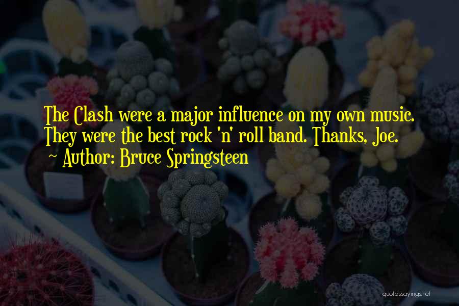 Bruce Springsteen Quotes: The Clash Were A Major Influence On My Own Music. They Were The Best Rock 'n' Roll Band. Thanks, Joe.