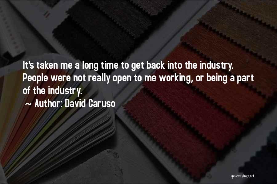 David Caruso Quotes: It's Taken Me A Long Time To Get Back Into The Industry. People Were Not Really Open To Me Working,