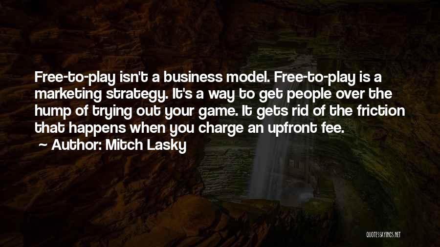 Mitch Lasky Quotes: Free-to-play Isn't A Business Model. Free-to-play Is A Marketing Strategy. It's A Way To Get People Over The Hump Of