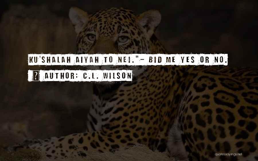 C.L. Wilson Quotes: Ku'shalah Aiyah To Nei.- Bid Me Yes Or No.