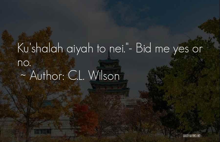 C.L. Wilson Quotes: Ku'shalah Aiyah To Nei.- Bid Me Yes Or No.