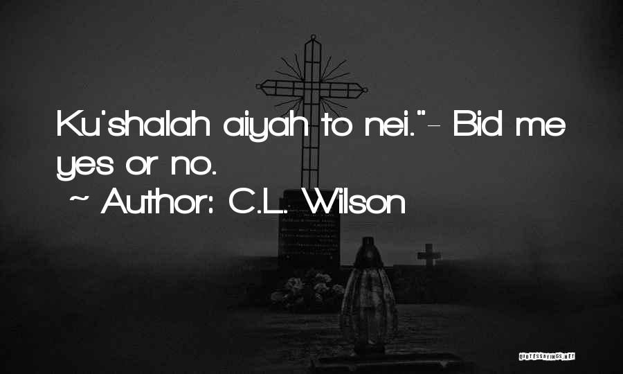 C.L. Wilson Quotes: Ku'shalah Aiyah To Nei.- Bid Me Yes Or No.