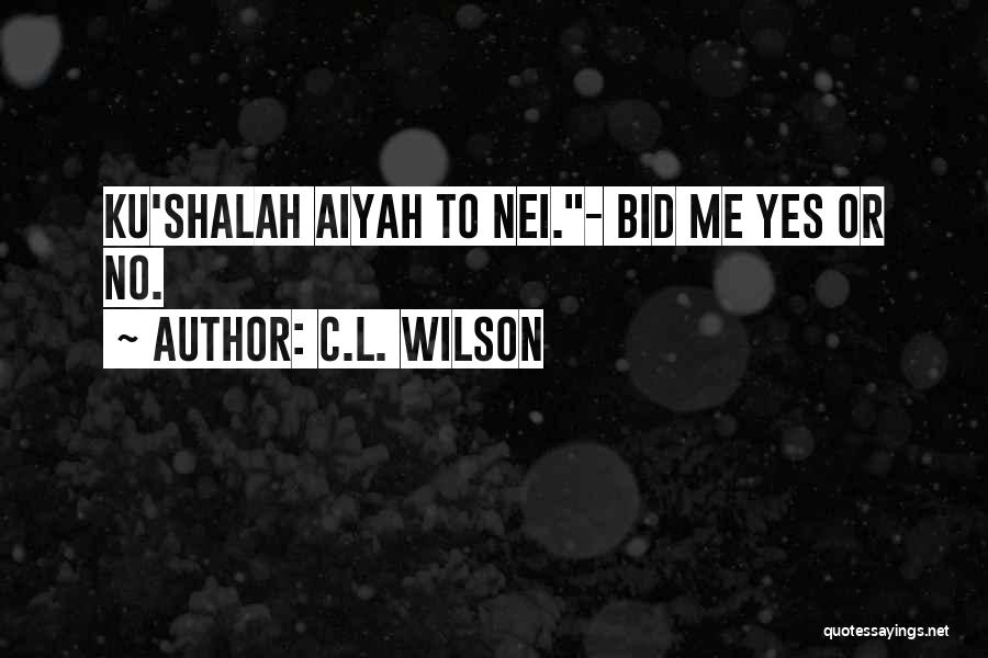 C.L. Wilson Quotes: Ku'shalah Aiyah To Nei.- Bid Me Yes Or No.
