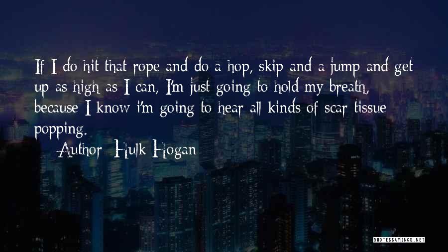 Hulk Hogan Quotes: If I Do Hit That Rope And Do A Hop, Skip And A Jump And Get Up As High As