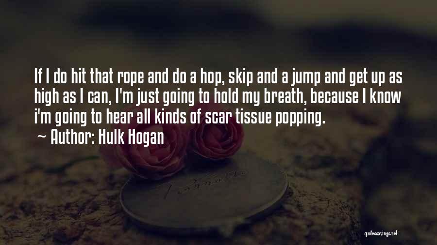 Hulk Hogan Quotes: If I Do Hit That Rope And Do A Hop, Skip And A Jump And Get Up As High As