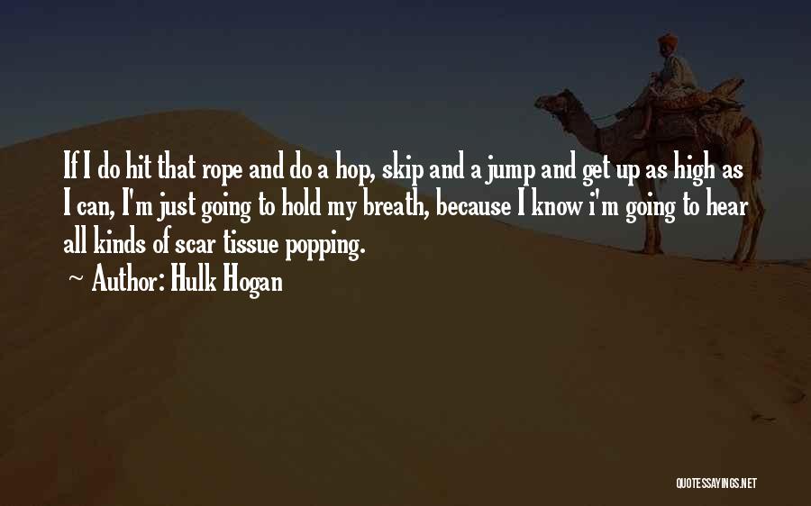 Hulk Hogan Quotes: If I Do Hit That Rope And Do A Hop, Skip And A Jump And Get Up As High As