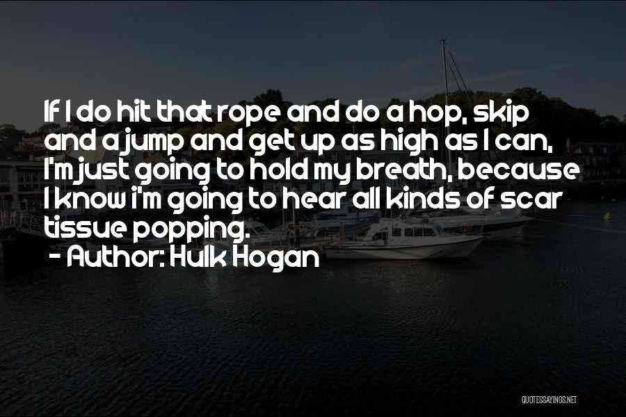 Hulk Hogan Quotes: If I Do Hit That Rope And Do A Hop, Skip And A Jump And Get Up As High As