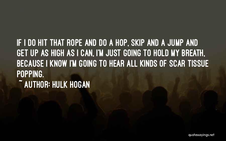 Hulk Hogan Quotes: If I Do Hit That Rope And Do A Hop, Skip And A Jump And Get Up As High As