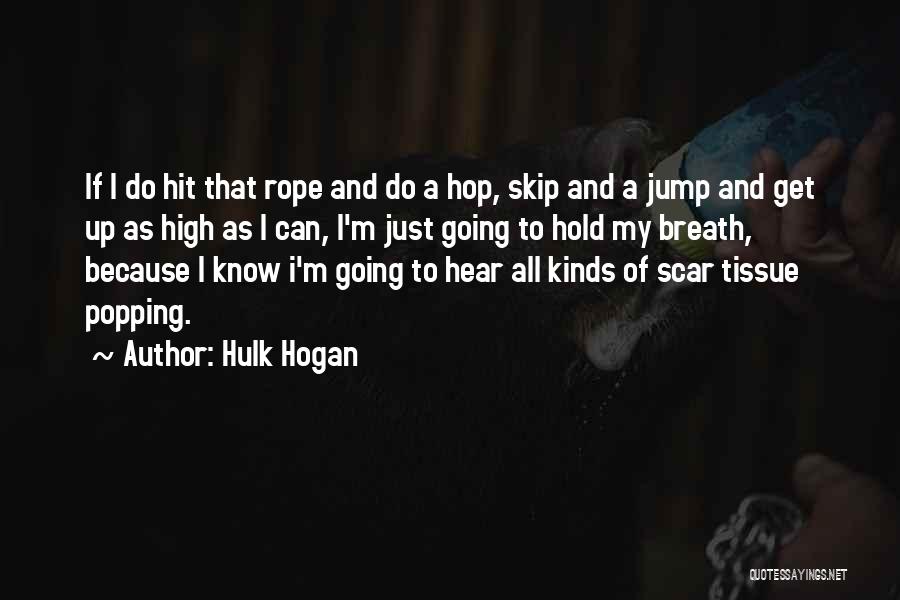 Hulk Hogan Quotes: If I Do Hit That Rope And Do A Hop, Skip And A Jump And Get Up As High As