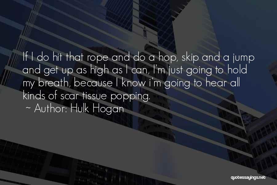 Hulk Hogan Quotes: If I Do Hit That Rope And Do A Hop, Skip And A Jump And Get Up As High As