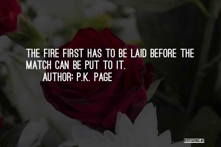 P.K. Page Quotes: The Fire First Has To Be Laid Before The Match Can Be Put To It.